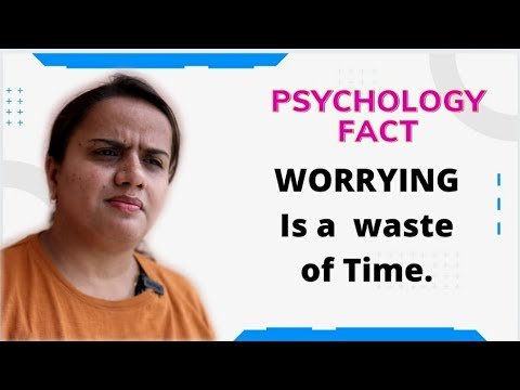 WORRYING is a WASTE of TIME.             PSYCHOLOGY FACT