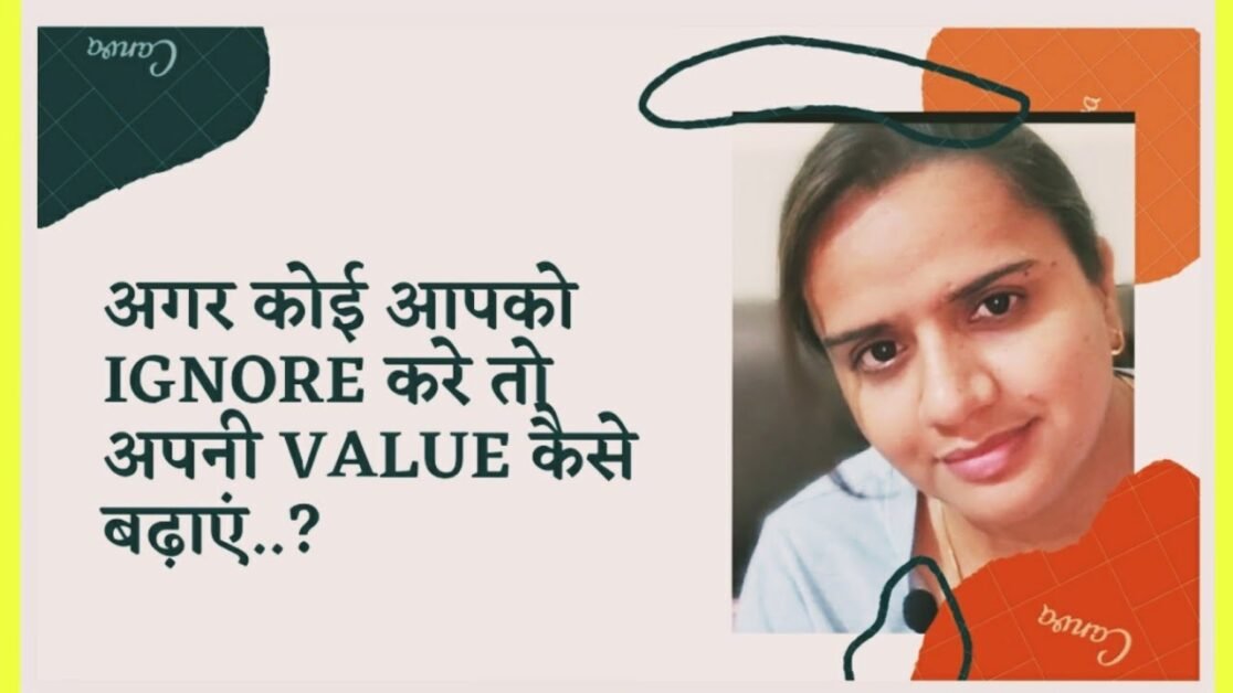 अगर कोई आपको इग्नोर करे तो अपनी वैल्यू कैसे बढ़ाएं How to increase your value if someone ignores you