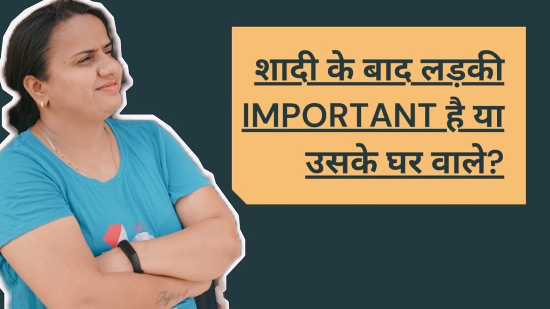 शादी के बाद लड़की Important है या उसके घर वाले?