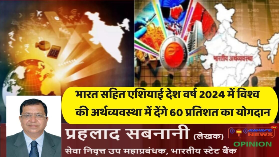 भारत सहित एशियाई देश वर्ष 2024 में विश्व की अर्थव्यवस्था में देंगे 60 प्रतिशत का योगदान